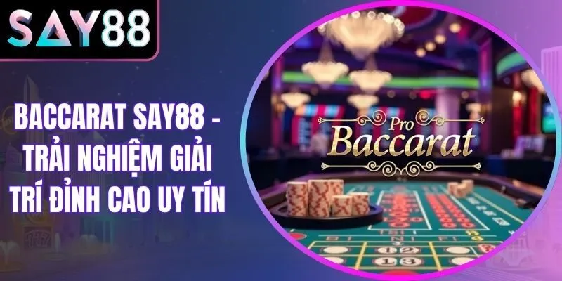 Baccarat Say88 – Trải Nghiệm Giải Trí Đỉnh Cao Uy Tín