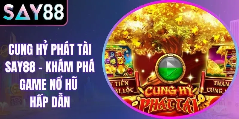 Cung Hỷ Phát Tài Say88 – Khám Phá Game Nổ Hũ Hấp Dẫn