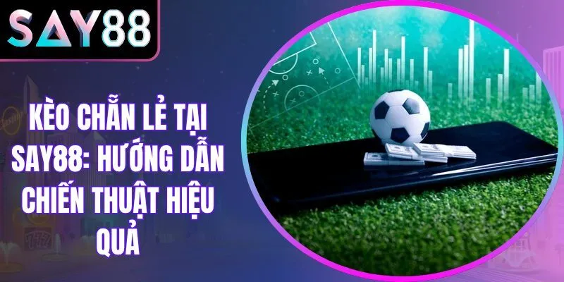 Kèo Chẵn Lẻ Tại Say88: Hướng Dẫn Chiến Thuật Hiệu Quả