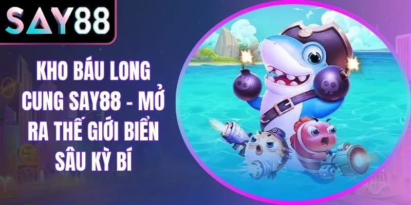 Kho Báu Long Cung Say88 – Mở Ra Thế Giới Biển Sâu Kỳ Bí