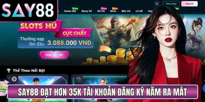 Say88 đạt hơn 35000 tài khoản đăng ký năm đầu tiên ra mắt