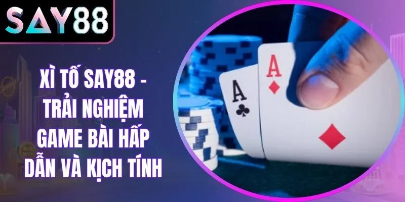 Xì Tố Say88 – Trải Nghiệm Game Bài Hấp Dẫn Và Kịch Tính